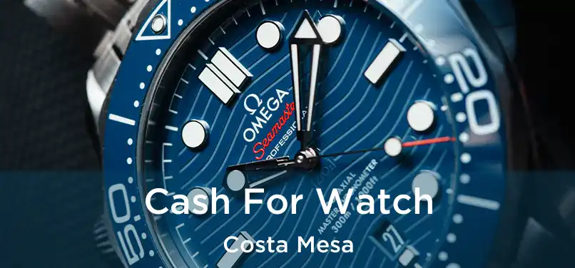  Cash For Watch Costa Mesa