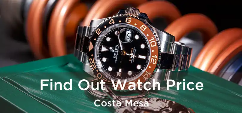  Find Out Watch Price Costa Mesa