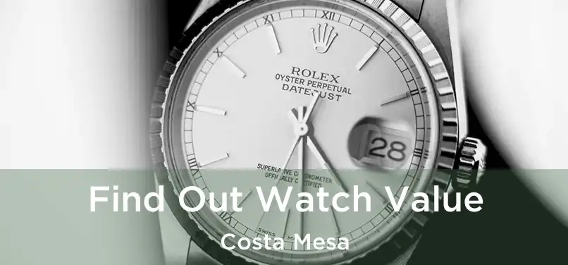  Find Out Watch Value Costa Mesa