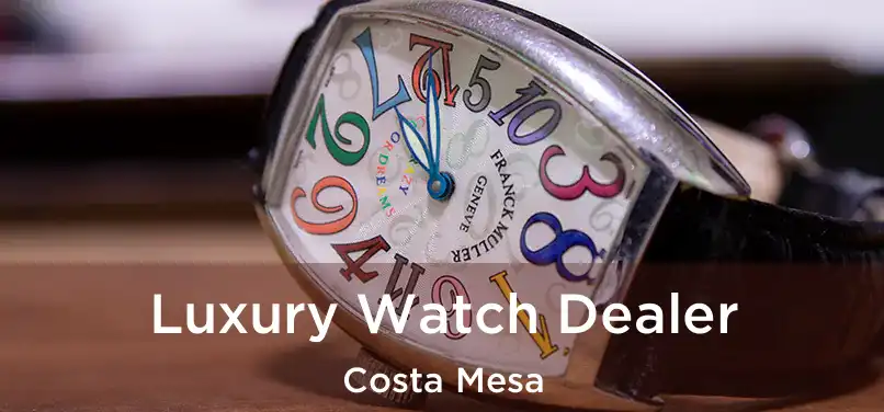  Luxury Watch Dealer Costa Mesa