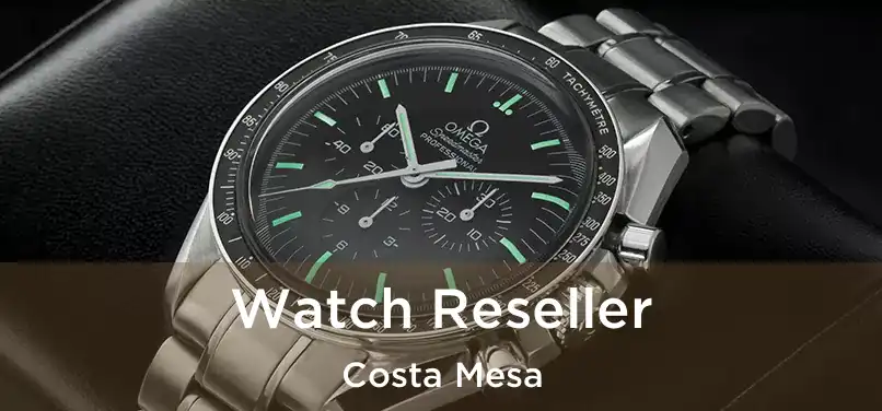  Watch Reseller Costa Mesa