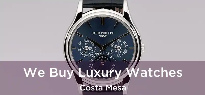  We Buy Luxury Watches Costa Mesa